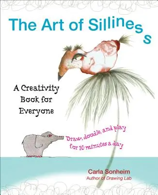 El arte de la tontería: Un libro de creatividad para todos - The Art of Silliness: A Creativity Book for Everyone