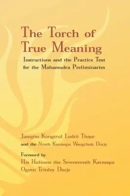 La antorcha del verdadero significado: Instrucciones y práctica de los preliminares del Mahamudra - Torch of True Meaning: Instructions and the Practice for the Mahamudra Preliminaries