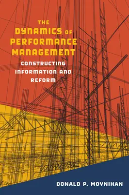 La dinámica de la gestión del rendimiento: La construcción de la información y la reforma - The Dynamics of Performance Management: Constructing Information and Reform