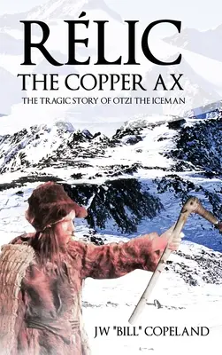 Rlic El hacha de cobre: La trágica historia de Otzi el hombre de hielo - Rlic The Copper Ax: The Tragic Story of Otzi the Iceman