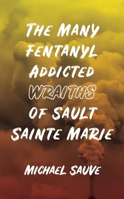 Los numerosos espectros adictos al fentanilo de Sault Sainte Marie - The Many Fentanyl Addicted Wraiths of Sault Sainte Marie