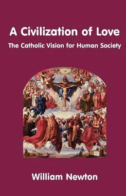 Una civilización de amor. La visión católica de la sociedad humana - A Civilization of Love. the Catholic Vision for Human Society