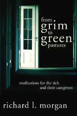 De lo lúgubre a lo verde: Meditaciones para los enfermos y sus cuidadores - From Grim To Green Pastures: Meditations for the Sick and Their Caregivers