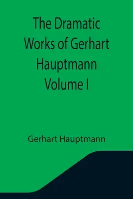 La obra dramática de Gerhart Hauptmann Volumen I - The Dramatic Works of Gerhart Hauptmann Volume I