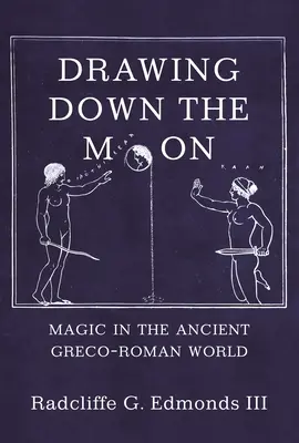 Drawing Down the Moon: La magia en el antiguo mundo grecorromano - Drawing Down the Moon: Magic in the Ancient Greco-Roman World