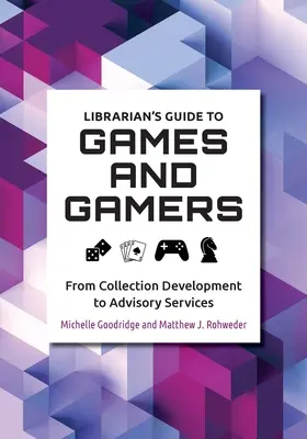 Guía del bibliotecario sobre juegos y jugadores: Del desarrollo de colecciones a los servicios de asesoramiento - Librarian's Guide to Games and Gamers: From Collection Development to Advisory Services