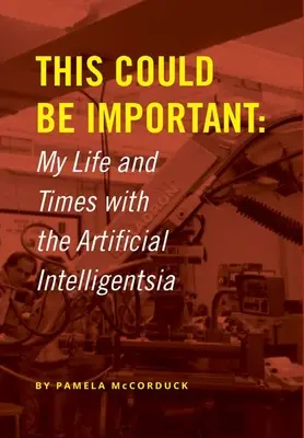 This Could Be Important: My Life and Times with the Artificial Intelligentsia (Esto podría ser importante: mi vida y mi tiempo con la inteligencia artificial) - This Could Be Important: My Life and Times with the Artificial Intelligentsia