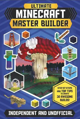 The Ultimate Minecraft Master Builder (Independiente y no oficial): ¡Paso a paso y los mejores consejos para crear 30 edificios impresionantes! - The Ultimate Minecraft Master Builder (Independent & Unofficial): Step-By-Steps and Top Tips to Create 30 Awesome Builds!