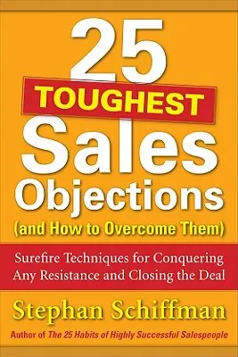 Las 25 objeciones de venta más difíciles (y cómo superarlas): Técnicas infalibles para vencer cualquier resistencia y cerrar el trato - 25 Toughest Sales Objections (and How to Overcome Them): Surefire Techniques for Conquering Any Resistance and Closing the Deal