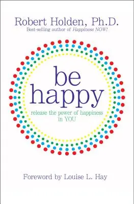 ¡Sé Feliz! Libera el Poder de la Felicidad en TI - Be Happy!: Release the Power of Happiness in YOU