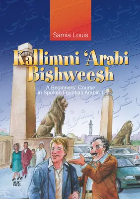 Kallimni 'Arabi Bishweesh: Curso de iniciación al árabe egipcio hablado 1 - Kallimni 'Arabi Bishweesh: A Beginners' Course in Spoken Egyptian Arabic 1