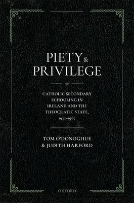 Piedad y privilegio: La enseñanza secundaria católica en Irlanda y el Estado teocrático, 1922-1967 - Piety and Privilege: Catholic Secondary Schooling in Ireland and the Theocratic State, 1922-1967