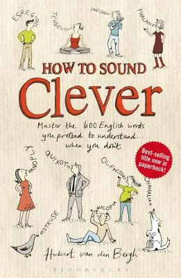 Cómo parecer inteligente: Domine las 600 palabras inglesas que finge entender... cuando no es así - How to Sound Clever: Master the 600 English Words You Pretend to Understand...When You Don't