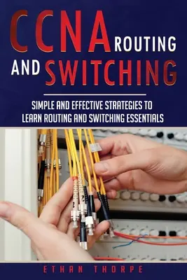 CCNA: Estrategias Sencillas y Eficaces para Aprender lo Esencial de Routing y Switching - CCNA: Simple and Effective Strategies to Learn Routing and Switching Essentials