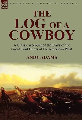 The Log of a Cowboy: a Classic Account of the Days of the Great Trail Herds of the American West (El tronco de un vaquero: relato clásico de los días de las grandes manadas del Oeste americano) - The Log of a Cowboy: a Classic Account of the Days of the Great Trail Herds of the American West