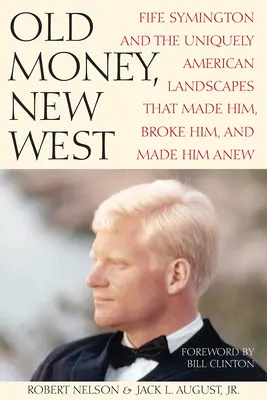 Old Money, New West: Fife Symington and the Uniquely American Landscapes That Made Him, Broke Him, and Made Him Anew (El viejo dinero, el nuevo Oeste: Fife Symington y los paisajes exclusivamente americanos que le hicieron, le quebraron y le hicieron de nuevo) - Old Money, New West: Fife Symington and the Uniquely American Landscapes That Made Him, Broke Him, and Made Him Anew