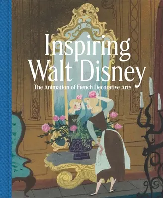 Inspirando a Walt Disney: La Animación de las Artes Decorativas Francesas - Inspiring Walt Disney: The Animation of French Decorative Arts