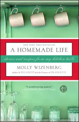 Una vida hecha en casa: Historias y recetas de la mesa de mi cocina - A Homemade Life: Stories and Recipes from My Kitchen Table