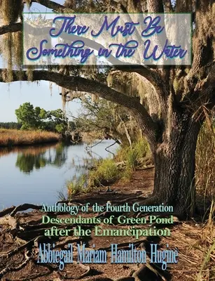 Debe de haber algo en el agua: Antología de la Cuarta Generación: Descendientes de Green Pond después de la Emancipación - There Must Be Something in the Water: Anthology of the Fourth Generation: Descendants of Green Pond after the Emancipation