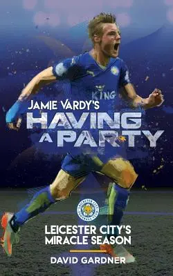 Jamie Vardy está de fiesta: La temporada milagrosa del Leicester City - Jamie Vardy's Having a Party: Leicester City's Miracle Season