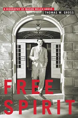 Espíritu libre: Biografía de Mason Welch Gross - Free Spirit: A Biography of Mason Welch Gross