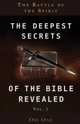 Los Secretos Más Profundos de la Biblia Revelados Volumen 5: La Batalla del Espíritu - The Deepest Secrets of the Bible Revealed Volume 5: The Battle of the Spirit