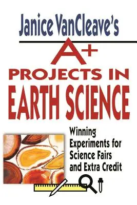 A+ Projects in Earth Science de Janice Vancleave: Experimentos ganadores para ferias de ciencias y créditos extra - Janice Vancleave's A+ Projects in Earth Science: Winning Experiments for Science Fairs and Extra Credit