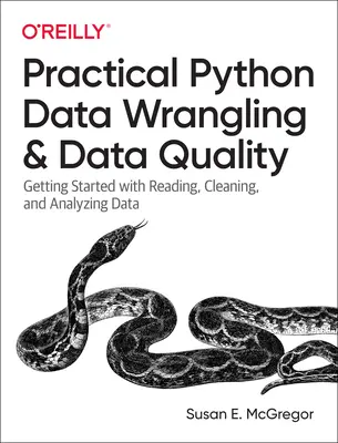 Practical Python Data Wrangling and Data Quality: Primeros pasos en la lectura, limpieza y análisis de datos - Practical Python Data Wrangling and Data Quality: Getting Started with Reading, Cleaning, and Analyzing Data