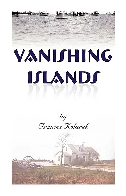 Vanishing Islands: A Story of History's Invisible People on Islands in the Chesapeake Bay-How They Lived and Worked and Played (La historia de los pueblos invisibles de las islas de la bahía de Chesapeake: cómo vivían, trabajaban y jugaban) - Vanishing Islands: A Story of History's Invisible People on Islands in the Chesapeake Bay-How They Lived and Worked and Played