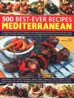 500 recetas mediterráneas: Una fabulosa colección de recetas atemporales bañadas por el sol, desde aperitivos y guarniciones hasta carnes, pescados y verduras. - 500 Best-Ever Recipes Mediterranean: A Fabulous Collection of Timeless, Sun-Kissed Recipes, from Appetizers and Side Dishes to Meat, Fish and Vegetari
