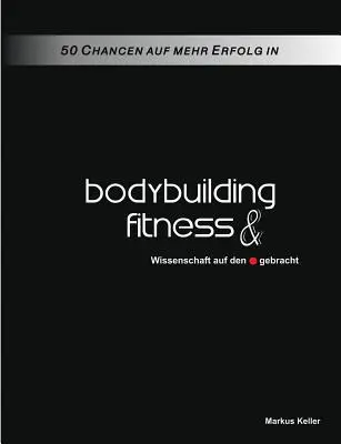 50 consejos para tener más éxito en culturismo y fitness: Wissenschaft auf den Punkt gebracht - 50 Chancen auf mehr Erfolg in Bodybuilding und Fitness: Wissenschaft auf den Punkt gebracht