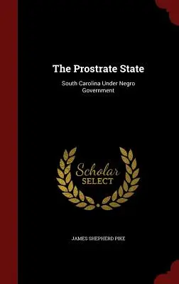 The Prostrate State: Carolina del Sur bajo el gobierno negro - The Prostrate State: South Carolina Under Negro Government