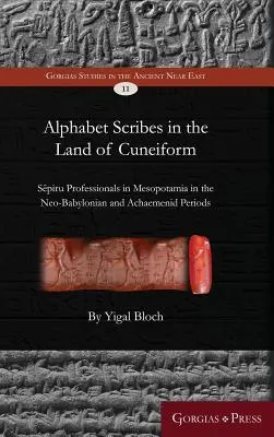 Escribas alfabéticos en el país del cuneiforme: Los profesionales del sēpiru en Mesopotamia en los periodos neobabilónico y aqueménida - Alphabet Scribes in the Land of Cuneiform: Sēpiru Professionals in Mesopotamia in the Neo-Babylonian and Achaemenid Periods