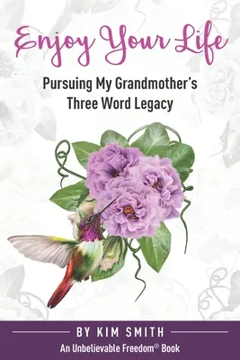 Disfruta de la vida: El legado de tres palabras de mi abuela - Enjoy Your Life: Pursuing My Grandmother's Three Word Legacy