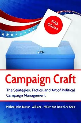 Campaign Craft: Estrategias, tácticas y arte de la gestión de campañas políticas - Campaign Craft: The Strategies, Tactics, and Art of Political Campaign Management