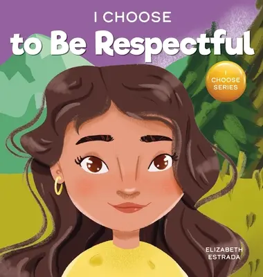 Yo elijo ser respetuoso: Un libro ilustrado con rimas y colores sobre el respeto - I Choose to Be Respectful: A Colorful, Rhyming Picture Book About Respect