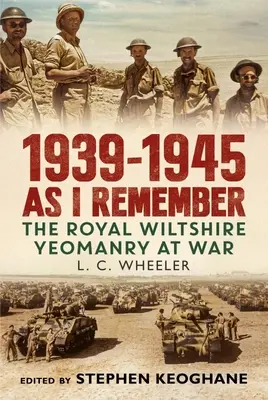 1939-1945 Como yo lo recuerdo - La Real Caballería de Wiltshire en guerra - 1939-1945 As I Remember - The Royal Wiltshire Yeomanry at War