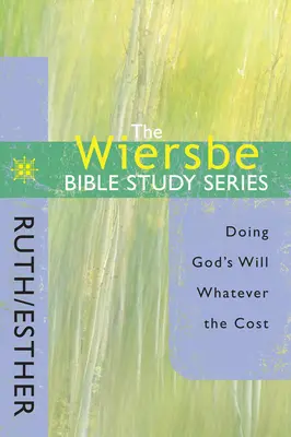 Serie de Estudios Bíblicos Wiersbe: Rut / Ester: Hacer la voluntad de Dios cueste lo que cueste - The Wiersbe Bible Study Series: Ruth / Esther: Doing God's Will Whatever the Cost