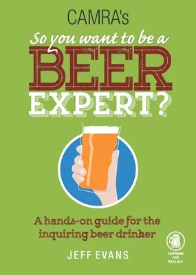 ¿Quieres ser un experto en cerveza? Guía práctica para el bebedor de cerveza curioso - So You Want to Be a Beer Expert?: A Hands-On Guide for the Inquiring Beer Drinker