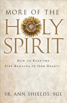 Más del Espíritu Santo: Cómo mantener el fuego ardiendo en nuestros corazones - More of the Holy Spirit: How to Keep the Fire Burning in Our Hearts