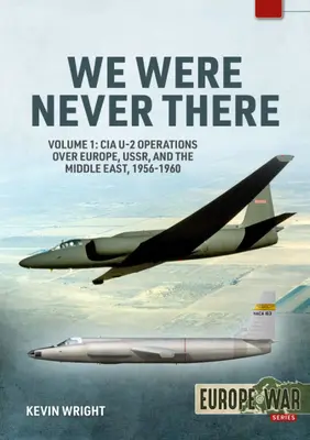 Nunca estuvimos allí: Volumen 1: Operaciones del U-2 de la CIA sobre Europa, la URSS y Oriente Próximo, 1956-1960 - We Were Never There: Volume 1: CIA U-2 Operations Over Europe, Ussr, and the Middle East, 1956-1960