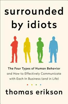 Rodeado de idiotas - Los cuatro tipos de comportamiento humano y cómo comunicarse eficazmente con cada uno de ellos en los negocios (y en la vida) - Surrounded by Idiots - The Four Types of Human Behavior and How to Effectively Communicate with Each in Business (and in Life)