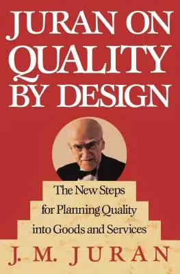 Juran y la calidad por diseño: Los nuevos pasos para planificar la calidad de bienes y servicios - Juran on Quality by Design: The New Steps for Planning Quality Into Goods and Services