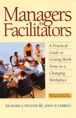 Los directivos como facilitadores: Una guía práctica para hacer el trabajo en un lugar de trabajo cambiante - Managers as Facilitators: A Practical Guide to Getting the Work Done in a Changing Workplace