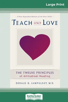 Enseñar sólo amor: Los doce principios de la curación actitudinal (16pt Large Print Edition) - Teach Only Love: The Twelve Principles of attitudinal Healing (16pt Large Print Edition)