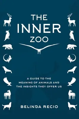 Tu zoo interior: Una guía sobre el significado de los animales y el conocimiento que nos ofrecen - Your Inner Zoo: A Guide to the Meaning of Animals and the Insights They Offer Us
