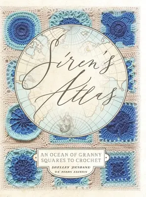 Siren's Atlas UK Terms Edition: Un océano de cuadrados de ganchillo - Siren's Atlas UK Terms Edition: An Ocean of Granny Squares to Crochet