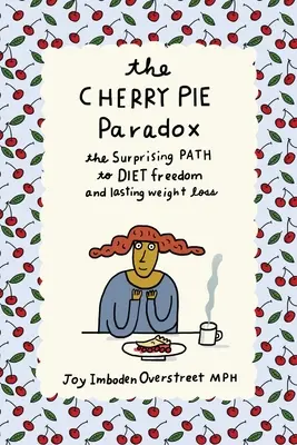 La paradoja del pastel de cerezas: El sorprendente camino hacia la libertad dietética y la pérdida de peso duradera - The Cherry Pie Paradox: The Surprising Path to Diet Freedom and Lasting Weight Loss