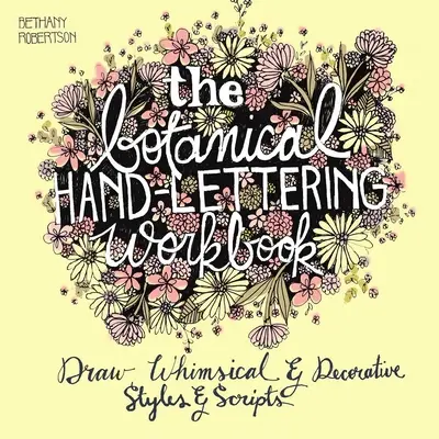 The Botanical Hand Lettering Workbook: Dibuje estilos y guiones caprichosos y decorativos - The Botanical Hand Lettering Workbook: Draw Whimsical and Decorative Styles and Scripts