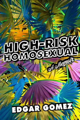 Homosexual de alto riesgo: A Memoir - High-Risk Homosexual: A Memoir
